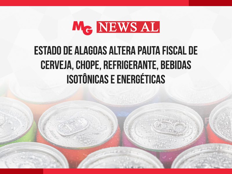 ESTADO DE ALAGOAS ALTERA PAUTA FISCAL DE CERVEJA, CHOPE, REFRIGERANTE, BEBIDAS ISOTÔNICAS E ENERGÉTICAS