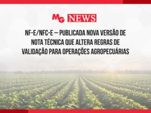 NF-e/NFC-e – PUBLICADA NOVA VERSÃO DE NOTA TÉCNICA QUE ALTERA REGRAS DE VALIDAÇÃO PARA OPERAÇÕES AGROPECUÁRIAS