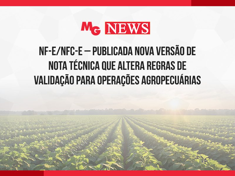 NF-e/NFC-e – PUBLICADA NOVA VERSÃO DE NOTA TÉCNICA QUE ALTERA REGRAS DE VALIDAÇÃO PARA OPERAÇÕES AGROPECUÁRIAS