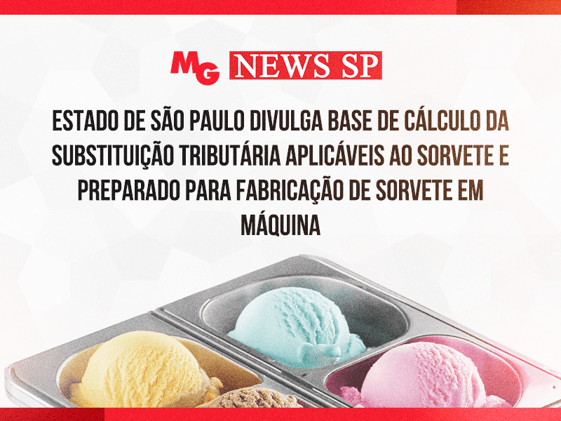 ESTADO DE SÃO PAULO DIVULGA BASE DE CÁLCULO DA SUBSTITUIÇÃO TRIBUTÁRIA APLICÁVEIS AO SORVETE E PREPARADO PARA FABRICAÇÃO DE SORVETE EM MÁQUINA