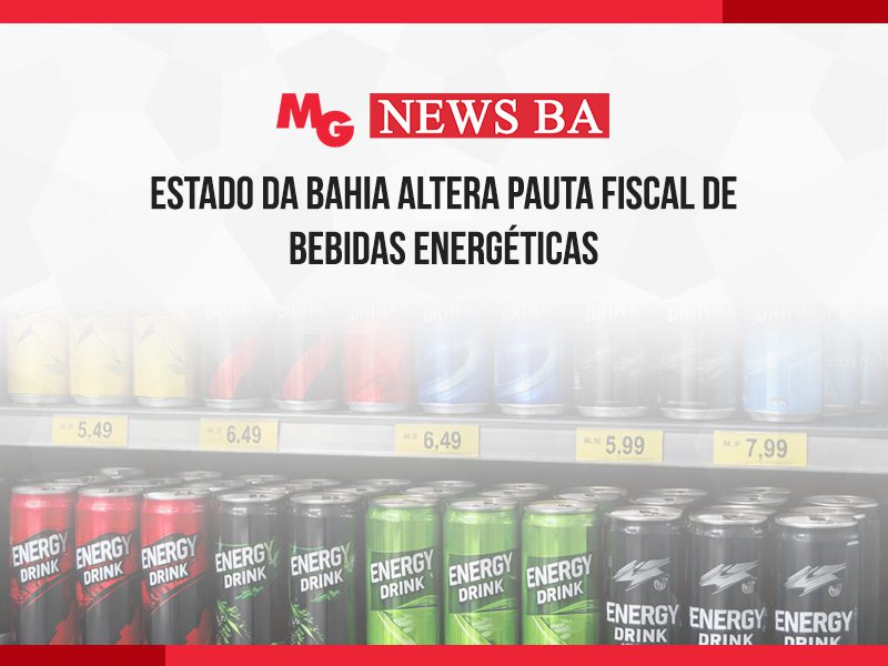 ESTADO DA BAHIA ALTERA PAUTA FISCAL DE BEBIDAS ENERGÉTICAS