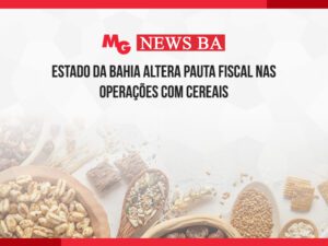 ESTADO DA BAHIA ALTERA PAUTA FISCAL NAS OPERAÇÕES COM CEREAIS