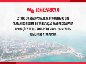 ESTADO DO ALAGOAS ALTERA DISPOSITIVOS QUE TRATAM DO REGIME DE TRIBUTAÇÃO FAVORECIDA PARA OPERAÇÕES REALIZADAS POR ESTABELECIMENTOS COMERCIAL ATACADISTA