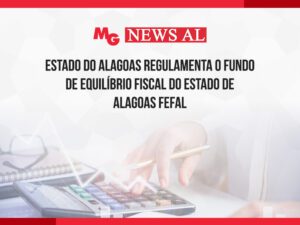 ESTADO DO ALAGOAS REGULAMENTA O FUNDO DE EQUILÍBRIO FISCAL DO ESTADO DE ALAGOAS FEFAL