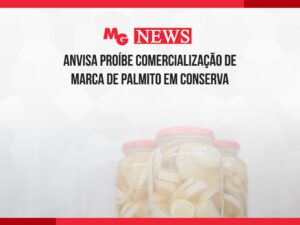 ANVISA PROÍBE COMERCIALIZAÇÃO DE MARCA DE PALMITO EM CONSERVA