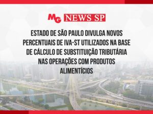 ESTADO DE SÃO PAULO DIVULGA NOVOS PERCENTUAIS DE IVA-ST UTILIZADOS NA BASE DE CÁLCULO DE SUBSTITUIÇÃO TRIBUTÁRIA NAS OPERAÇÕES COM PRODUTOS ALIMENTÍCIOS