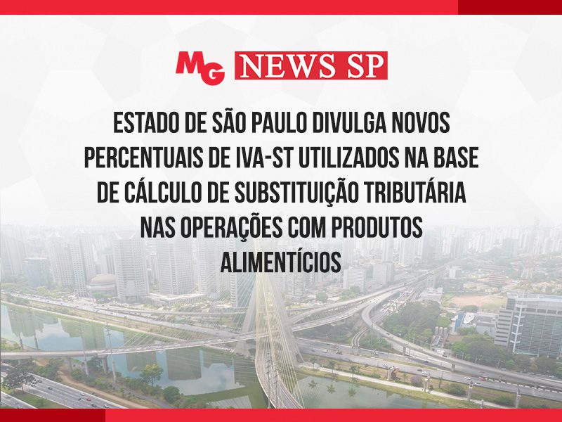 ESTADO DE SÃO PAULO DIVULGA NOVOS PERCENTUAIS DE IVA-ST UTILIZADOS NA BASE DE CÁLCULO DE SUBSTITUIÇÃO TRIBUTÁRIA NAS OPERAÇÕES COM PRODUTOS ALIMENTÍCIOS