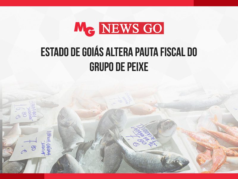 ESTADO DE GOIÁS ALTERA PAUTA FISCAL DO GRUPO DE PEIXE