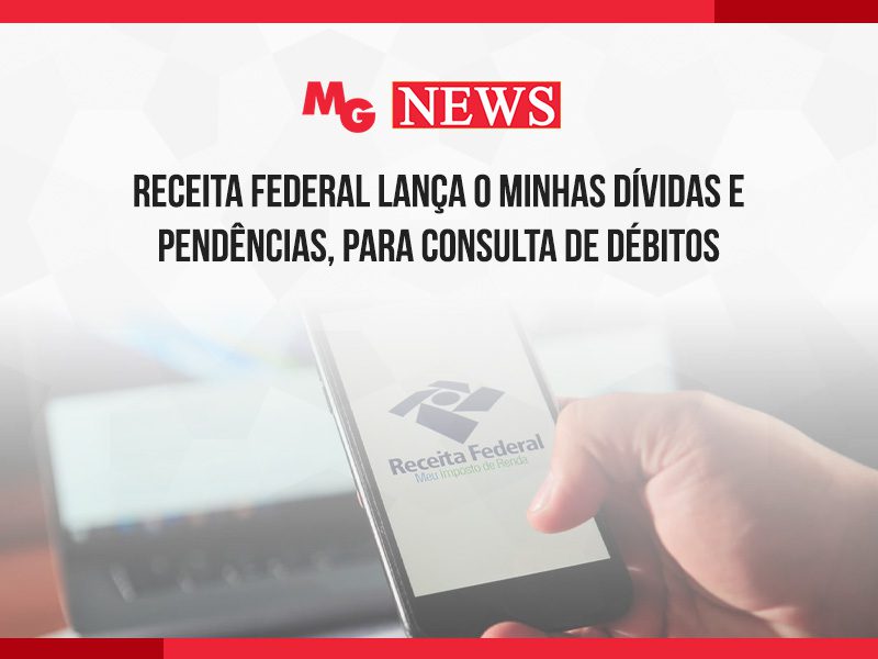 RECEITA FEDERAL LANÇA O MINHAS DÍVIDAS E PENDÊNCIAS, PARA CONSULTA DE DÉBITOS