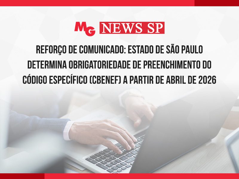 REFORÇO DE COMUNICADO: ESTADO DE SÃO PAULO DETERMINA OBRIGATORIEDADE DE PREENCHIMENTO DO CÓDIGO ESPECÍFICO (cBenef) A PARTIR DE ABRIL DE 2026