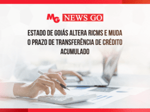 ESTADO DE GOIÁS ALTERA RICMS E MUDA O PRAZO DE TRANSFERÊNCIA DE CRÉDITO ACUMULADO