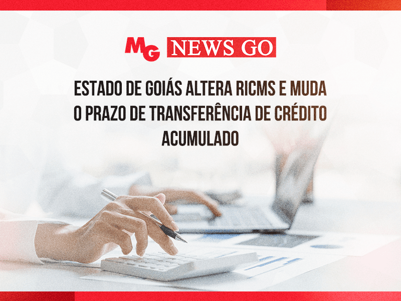 ESTADO DE GOIÁS ALTERA RICMS E MUDA O PRAZO DE TRANSFERÊNCIA DE CRÉDITO ACUMULADO