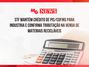 STF MANTÉM CRÉDITO DE PIS/COFINS PARA INDUSTRIA E CONFIRMA TRIBUTAÇÃO NA VENDA DE MATERIAIS RECICLÁVEIS
