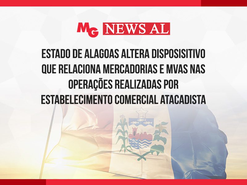 ESTADO DE ALAGOAS ALTERA DISPOSISITIVO QUE RELACIONA MERCADORIAS E MVAs NAS OPERAÇÕES REALIZADAS POR ESTABELECIMENTO COMERCIAL ATACADISTA