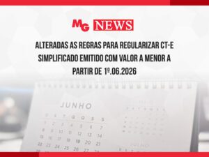 ALTERADAS AS REGRAS PARA REGULARIZAR CT-E SIMPLIFICADO EMITIDO COM VALOR A MENOR A PARTIR DE 1º.06.2026
