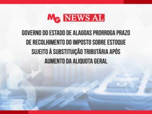 GOVERNO DO ESTADO DE ALAGOAS PRORROGA PRAZO DE RECOLHIMENTO DO IMPOSTO SOBRE ESTOQUE SUJEITO À SUBSTITUIÇÃO TRIBUTÁRIA APÓS AUMENTO DA ALIQUOTA GERAL