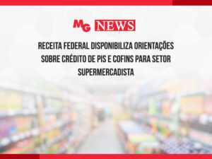 RECEITA FEDERAL DISPONIBILIZA ORIENTAÇÕES SOBRE CRÉDITO DE PIS E COFINS PARA SETOR SUPERMERCADISTA