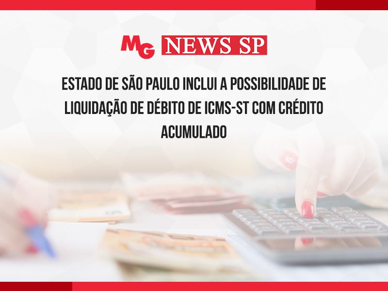 ESTADO DE SÃO PAULO INCLUI A POSSIBILIDADE DE LIQUIDAÇÃO DE DÉBITO DE ICMS-ST COM CRÉDITO ACUMULADO