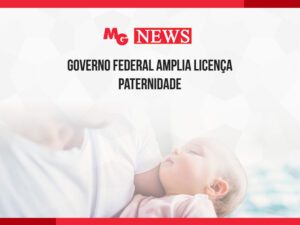 GOVERNO FEDERAL AMPLIA LICENÇA PATERNIDADE