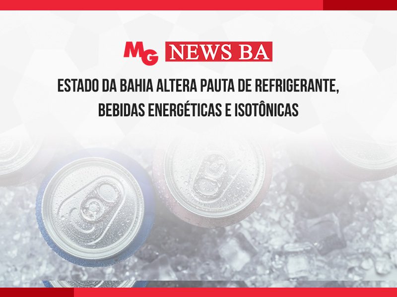 ESTADO DA BAHIA ALTERA PAUTA DE REFRIGERANTE, BEBIDAS ENERGÉTICAS E ISOTÔNICAS