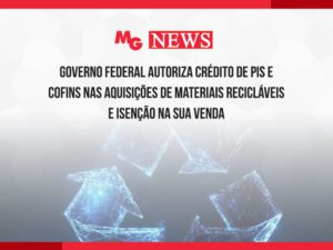 GOVERNO FEDERAL AUTORIZA CRÉDITO DE PIS E COFINS NAS AQUISIÇÕES DE MATERIAIS RECICLÁVEIS E ISENÇÃO NA SUA VENDA