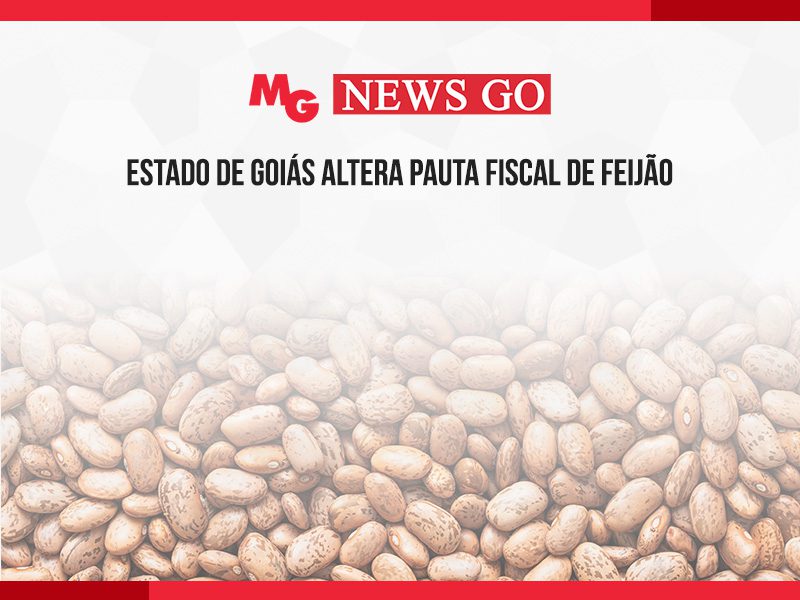 ESTADO DE GOIÁS ALTERA PAUTA FISCAL DE FEIJÃO