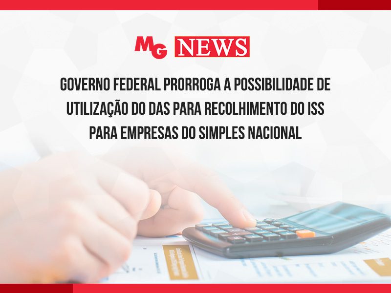 GOVERNO FEDERAL PRORROGA A POSSIBILIDADE DE UTILIZAÇÃO DO DAS PARA RECOLHIMENTO DO ISS PARA EMPRESAS DO SIMPLES NACIONAL