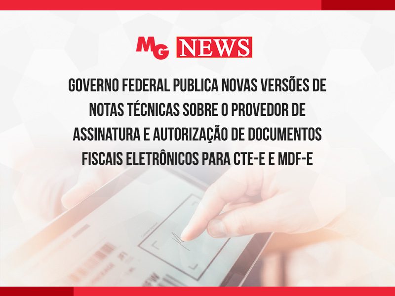 GOVERNO FEDERAL PUBLICA NOVAS VERSÕES DE NOTAS TÉCNICAS SOBRE O PROVEDOR DE ASSINATURA E AUTORIZAÇÃO DE DOCUMENTOS FISCAIS ELETRÔNICOS PARA CTE-e E MDF-e