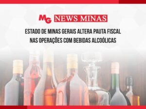 ESTADO DE MINAS GERAIS ALTERA PAUTA FISCAL NAS OPERAÇÕES COM BEBIDAS ALCOÓLICAS