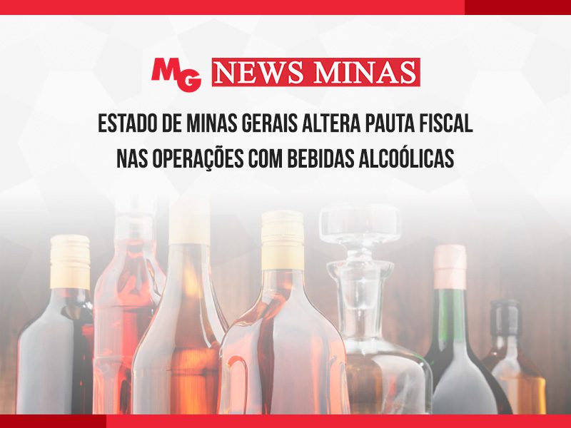 ESTADO DE MINAS GERAIS ALTERA PAUTA FISCAL NAS OPERAÇÕES COM BEBIDAS ALCOÓLICAS