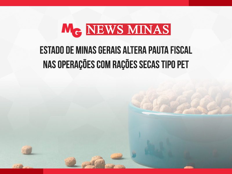 ESTADO DE MINAS GERAIS ALTERA PAUTA FISCAL NAS OPERAÇÕES COM RAÇÕES SECAS TIPO PET