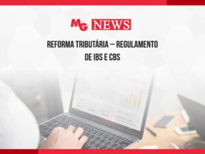 REFORMA TRIBUTÁRIA – REGULAMENTO DE IBS E CBS