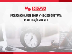 PRORROGADO AJUSTE SINIEF N° 49/2025 QUE TRATA AS ADEQUAÇÕES DA NF-E