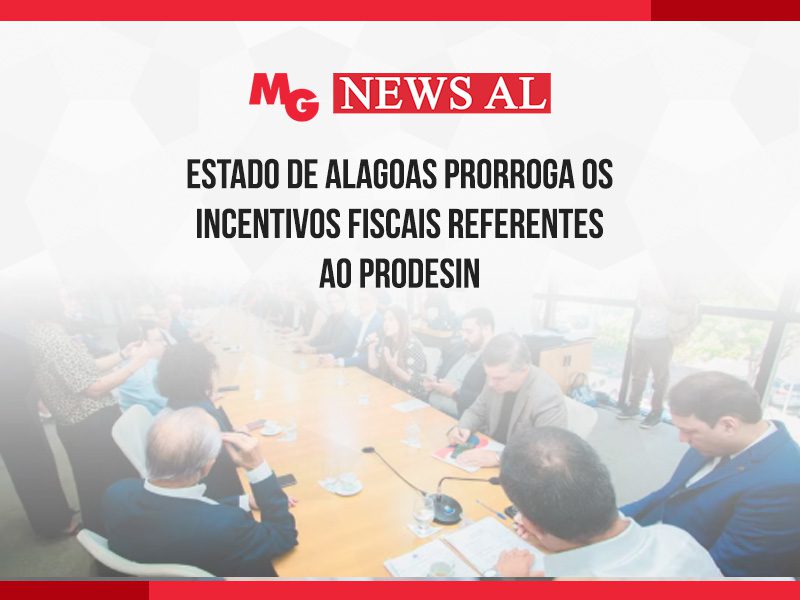 ESTADO DE ALAGOAS PRORROGA OS INCENTIVOS FISCAIS REFERENTES AO PRODESIN