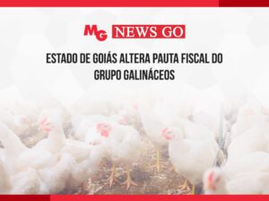 ESTADO DE GOIÁS ALTERA PAUTA FISCAL DO GRUPO GALINÁCEOS