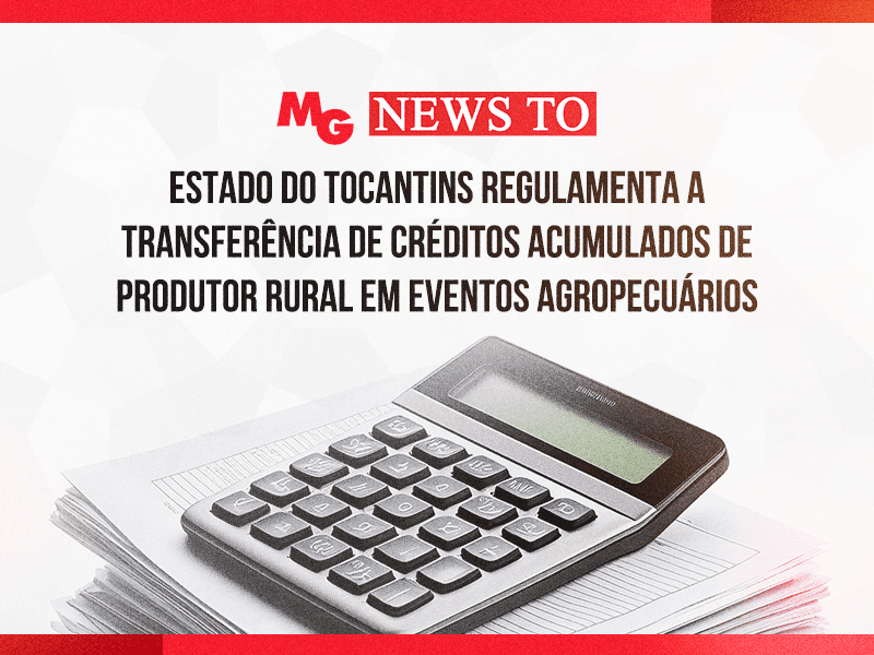 ESTADO DO TOCANTINS REGULAMENTA A TRANSFERÊNCIA DE CRÉDITOS ACUMULADOS DE PRODUTOR RURAL EM EVENTOS AGROPECUÁRIOS