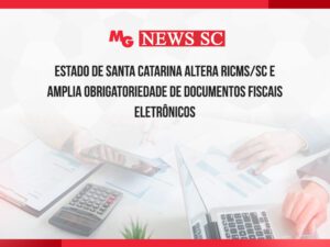 ESTADO DE SANTA CATARINA ALTERA RICMS/SC E AMPLIA OBRIGATORIEDADE DE DOCUMENTOS FISCAIS ELETRÔNICOS