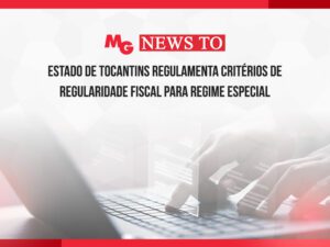 ESTADO DE TOCANTINS REGULAMENTA CRITÉRIOS DE REGULARIDADE FISCAL PARA REGIME ESPECIAL