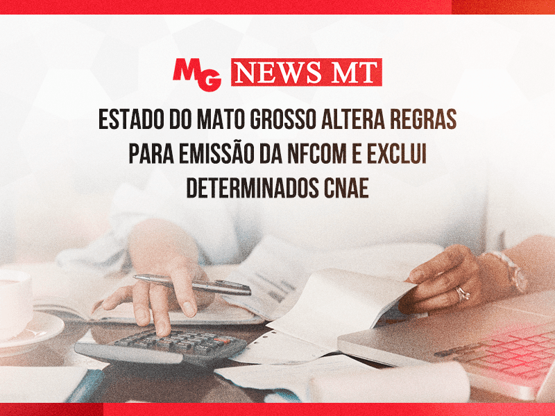 ESTADO DO MATO GROSSO ALTERA REGRAS PARA EMISSÃO DA NFCOM E EXCLUI DETERMINADOS CNAE