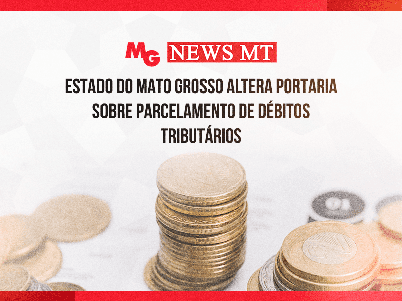 ESTADO DO MATO GROSSO ALTERA PORTARIA SOBRE PARCELAMENTO DE DÉBITOS TRIBUTÁRIOS