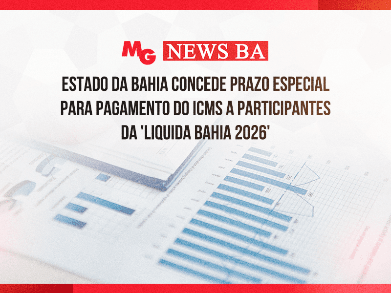 ESTADO DA BAHIA CONCEDE PRAZO ESPECIAL PARA PAGAMENTO DO ICMS A PARTICIPANTES DA 'LIQUIDA BAHIA 2026'