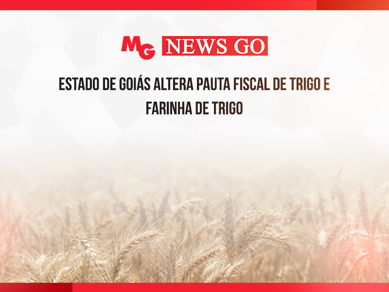 ESTADO DE GOIÁS ALTERA PAUTA FISCAL DE TRIGO E FARINHA DE TRIGO