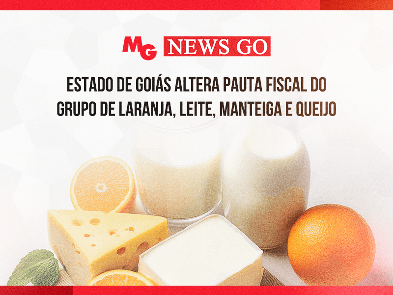 ESTADO DE GOIÁS ALTERA PAUTA FISCAL DO GRUPO DE LARANJA, LEITE, MANTEIGA E QUEIJO