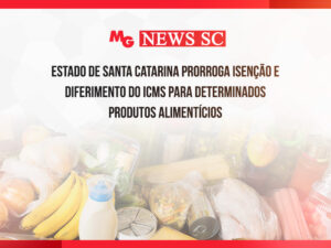 ESTADO DE SANTA CATARINA PRORROGA ISENÇÃO E DIFERIMENTO DO ICMS PARA DETERMINADOS PRODUTOS ALIMENTÍCIOS