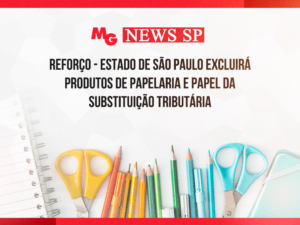 REFORÇO - ESTADO DE SÃO PAULO EXCLUIRÁ PRODUTOS DE PAPELARIA E PAPEL DA SUBSTITUIÇÃO TRIBUTÁRIA
