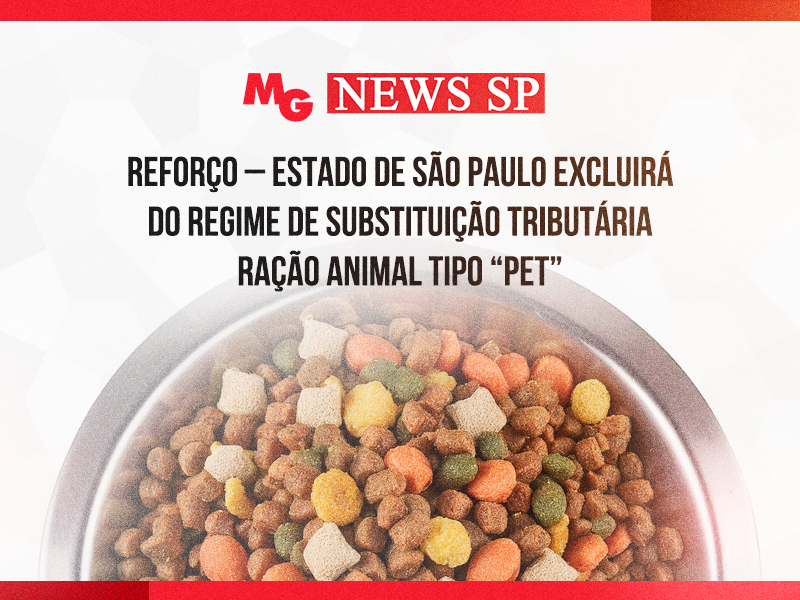 REFORÇO – ESTADO DE SÃO PAULO EXCLUIRÁ DO REGIME DE SUBSTITUIÇÃO TRIBUTÁRIA RAÇÃO ANIMAL TIPO “PET”