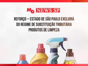 REFORÇO – ESTADO DE SÃO PAULO EXCLUIRÁ DO REGIME DE SUBSTITUIÇÃO TRIBUTÁRIA PRODUTOS DE LIMPEZA