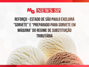 REFORÇO - ESTADO DE SÃO PAULO EXCLUIRÁ “SORVETE” e “PREPARADO PARA SORVETE EM MÁQUINA” DO REGIME DE SUBSTITUIÇÃO TRIBUTÁRIA