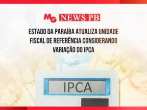 ESTADO DA PARAÍBA ATUALIZA UNIDADE FISCAL DE REFERÊNCIA CONSIDERANDO VARIAÇÃO DO IPCA