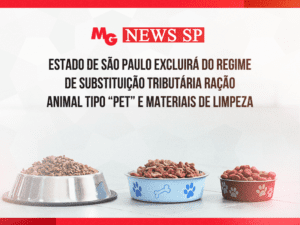 ESTADO DE SÃO PAULO EXCLUIRÁ DO REGIME DE SUBSTITUIÇÃO TRIBUTÁRIA RAÇÃO ANIMAL TIPO “PET” E MATERIAIS DE LIMPEZA